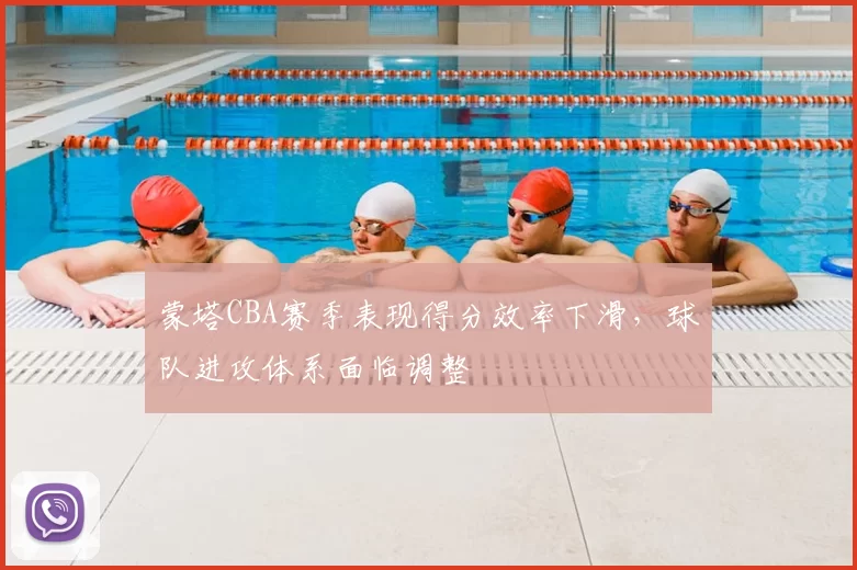 蒙塔CBA赛季表现得分效率下滑，球队进攻体系面临调整