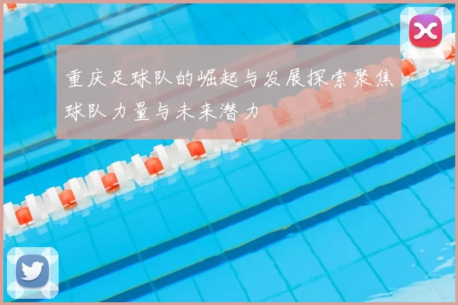 重庆足球队的崛起与发展探索聚焦球队力量与未来潜力