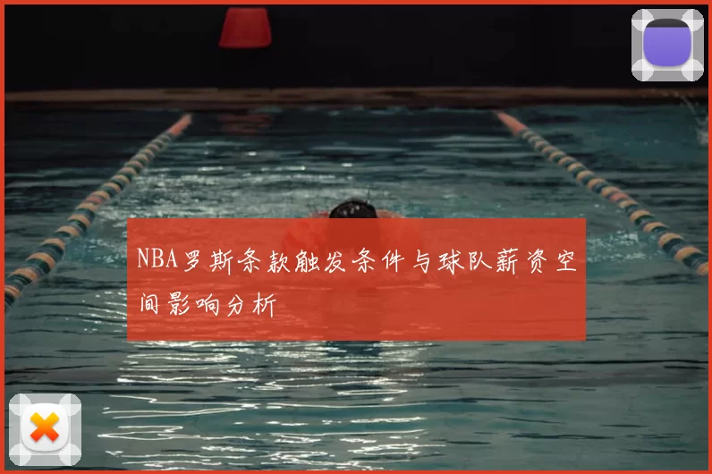 NBA罗斯条款触发条件与球队薪资空间影响分析