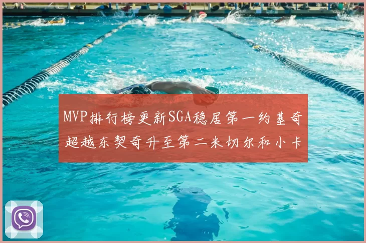 MVP排行榜更新SGA稳居第一约基奇超越东契奇升至第二米切尔和小卡表现引关注