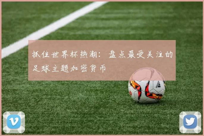 抓住世界杯热潮:盘点最受关注的足球主题加密货币