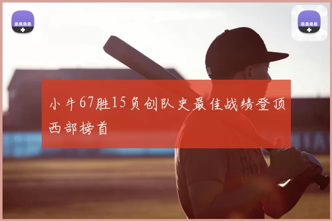 小牛67胜15负创队史最佳战绩登顶西部榜首