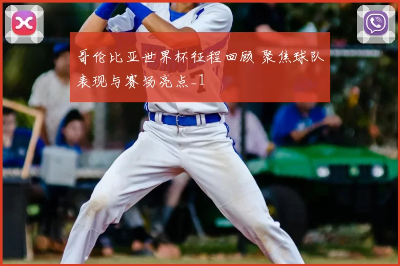 哥伦比亚世界杯征程回顾 聚焦球队表现与赛场亮点_1