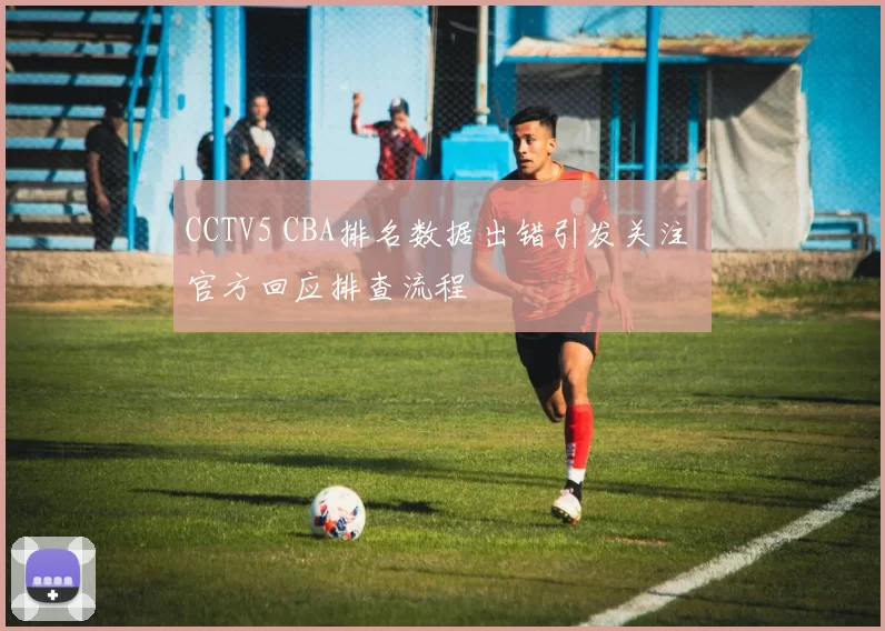 CCTV5 CBA排名数据出错引发关注 官方回应排查流程