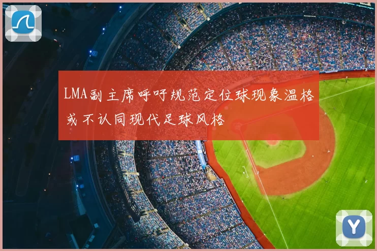 LMA副主席呼吁规范定位球现象温格或不认同现代足球风格