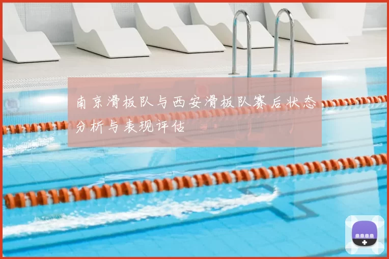 南京滑板队与西安滑板队赛后状态分析与表现评估