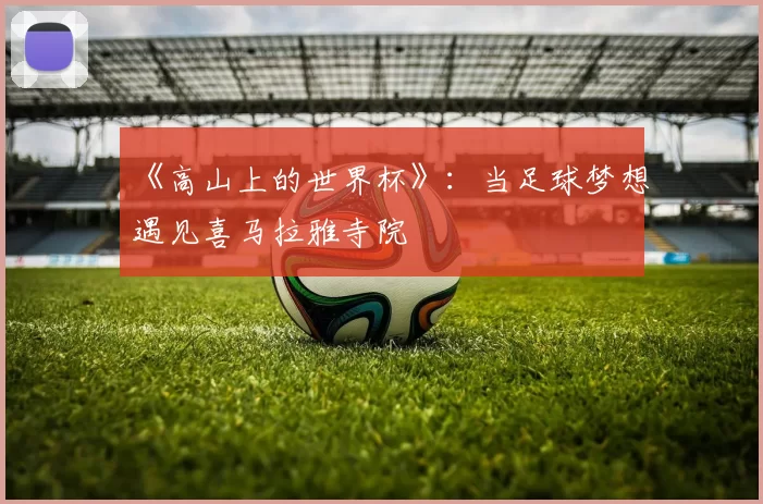 《高山上的世界杯》：当足球梦想遇见喜马拉雅寺院