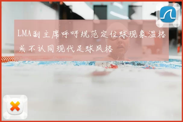 LMA副主席呼吁规范定位球现象温格或不认同现代足球风格