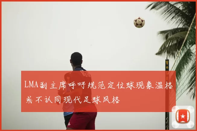 LMA副主席呼吁规范定位球现象温格或不认同现代足球风格