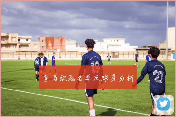 皇马欧冠名单及球员分析