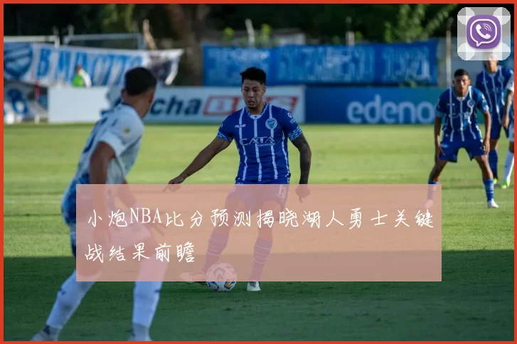 小炮NBA比分预测揭晓湖人勇士关键战结果前瞻