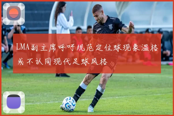 LMA副主席呼吁规范定位球现象温格或不认同现代足球风格