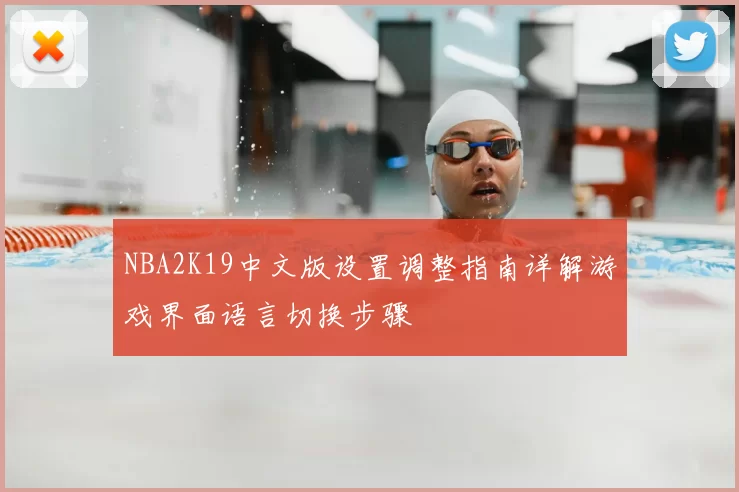 NBA2K19中文版设置调整指南详解游戏界面语言切换步骤