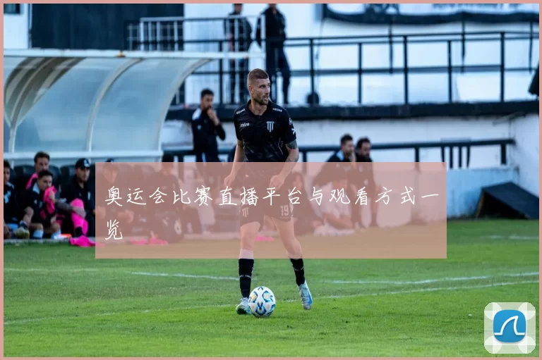 奥运会比赛直播平台与观看方式一览